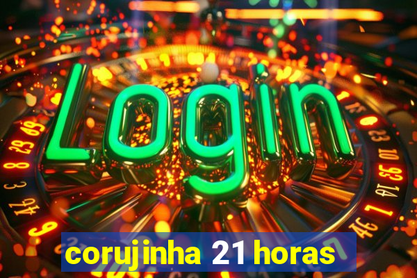 corujinha 21 horas